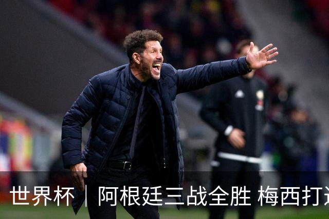 世界杯｜阿根廷三战全胜 梅西打进世界杯第19球