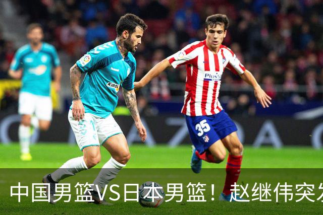 中国男篮VS日本男篮！赵继伟突发伤病，河村勇辉缺席，CCTV5+直播