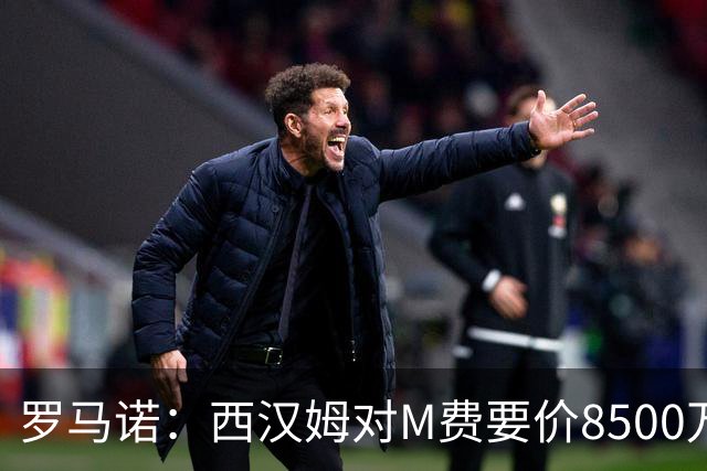 罗马诺：西汉姆对M费要价8500万镑 皇马有意但签B席后未深入谈判